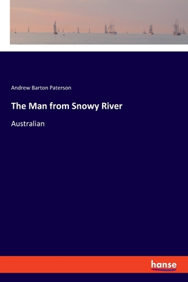 The Man from Snowy River: Australian - Paterson, Andrew Barton