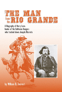 The Man from the Rio Grande: A Biography of Harry Love, Leader of the California Rangers Who Tracked Down Joaquin Murrieta