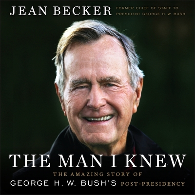 The Man I Knew: The Amazing Story of George H. W. Bush's Post-Presidency - Becker, Jean, and McInerney, Kathleen (Read by), and Dvorsky, George (Read by)