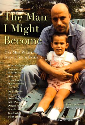 The Man I Might Become: Gay Men Write about Their Fathers - Shenitz, Bruce (Editor), and Holleran, Andrew (Foreword by)