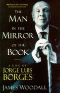 The Man in the Mirror of the Book: Life of Jorge Luis Borges