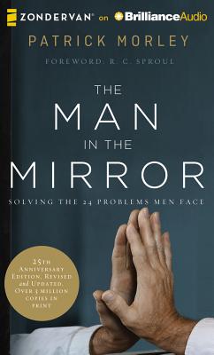 The Man in the Mirror: Solving the 24 Problems Men Face - Morley, Patrick, and Sproul, R C (Foreword by), and Gray, Stu (Read by)