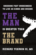 The Man Is Greater than the Brand: Shedding Past Brokenness to Live as Kings and Queens