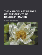 The Man of Last Resort; Or, the Clients of Randolph Mason