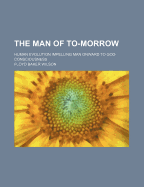 The Man of To-Morrow: Human Evolution Impelling Man Onward to God-Consciousness