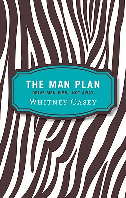 The Man Plan: Drive Men Wild... Not Away - Casey, Whitney