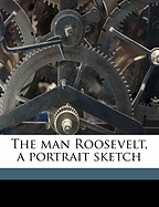 The Man Roosevelt, a Portrait Sketch Volume 2