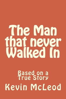 The Man that never Walked In - McLeod, Kevin E