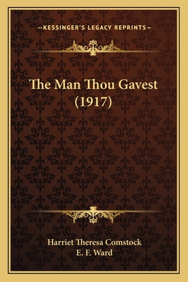 The Man Thou Gavest (1917) - Comstock, Harriet Theresa, and Ward, E F (Illustrator)