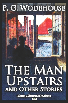 The Man Upstairs and Other Stories - Classic Illustrated Edition - Carr, L (Editor), and Wodehouse, P G