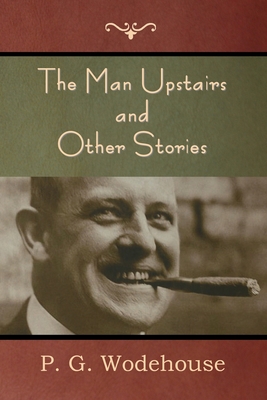 The Man Upstairs and Other Stories - Wodehouse, P G