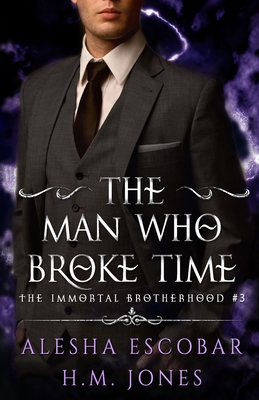 The Man Who Broke Time - Jones, H M, and Lafantasie, Samantha (Editor), and Escobar, Alesha