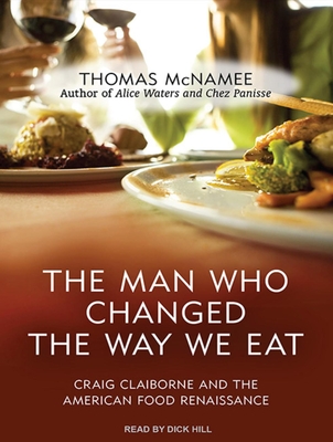 The Man Who Changed the Way We Eat: Craig Claiborne and the American Food Renaissance - McNamee, Thomas, and Hill, Dick (Narrator)