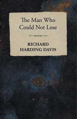 The Man Who Could Not Lose - Davis, Richard Harding