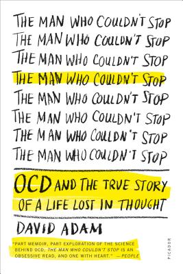 The Man Who Couldn't Stop: OCD and the True Story of a Life Lost in Thought - Adam, David