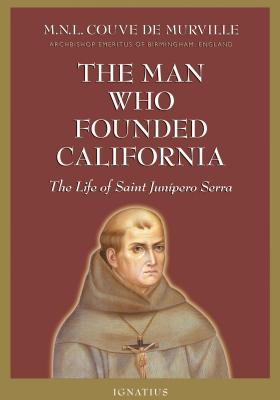 The Man Who Founded California: The Life of Saint Junipero Serra - Couve de Murville, M N L, Archbishop