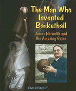 The Man Who Invented Basketball: James Naismith and His Amazing Game - Wyckoff, Edwin Brit