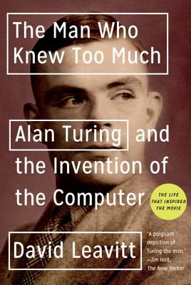 The Man Who Knew Too Much: Alan Turing and the Invention of the Computer - Leavitt, David