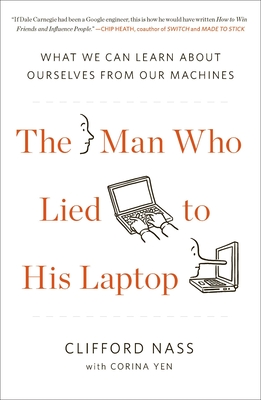 The Man Who Lied to His Laptop: What We Can Learn About Ourselves from Our Machines - Nass, Clifford, and Yen, Corina