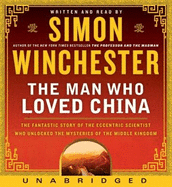 The Man Who Loved China CD: The Fantastic Story of the Eccentric Scientist Who Unlocked the Mysteries of the Middle Kingdom the Fantastic Story of the Eccentric Scientist Who Unlocked the Mysteries of the Middle Kingdom - Winchester, Simon (Read by)