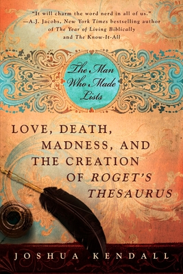 The Man Who Made Lists: Love, Death, Madness, and the Creation of Roget's Thesaurus - Kendall, Joshua