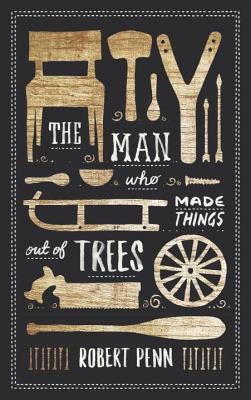 The Man Who Made Things Out of Trees - Penn, Robert