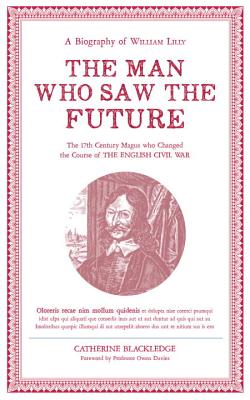 The Man Who Saw the Future: A Biography of William Lilly - Blackledge, Catherine