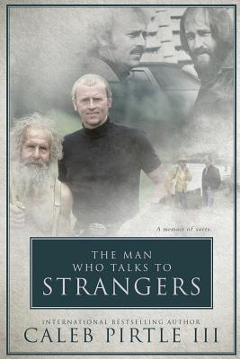 The Man Who Talks To Strangers: A Memoir Of Sorts - Pirtle, Linda (Editor), and Pirtle LLL, Caleb