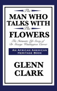 The Man Who Talks with the Flowers: The Intimate Life Story of Dr. George Washington Carver