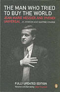 The Man Who Tried to Buy the World: Jean-Marie Messier and Vivendi Universal - Johnson, Jo, and Orange, Martine