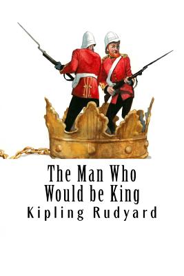 The Man Who Would be King - Kipling, Rudyard