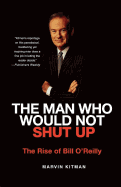 The Man Who Would Not Shut Up: The Rise of Bill O'Reilly