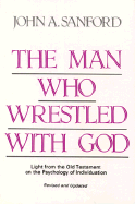 The Man Who Wrestled with God: Light from the Old Testament on the Psychology of Individuation
