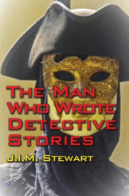 The Man Who Wrote Detective Stories - Stewart, J.I.M.