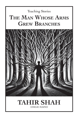 The Man Whose Arms Grew Branches - Shah, Tahir