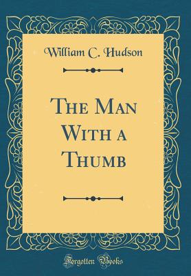 The Man with a Thumb (Classic Reprint) - Hudson, William C