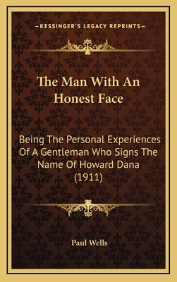 The Man with an Honest Face: Being the Personal Experiences of a Gentleman Who Signs the Name of Howard Dana (1911) - Wells, Paul