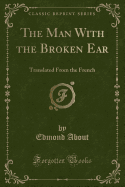 The Man with the Broken Ear: Translated from the French (Classic Reprint)