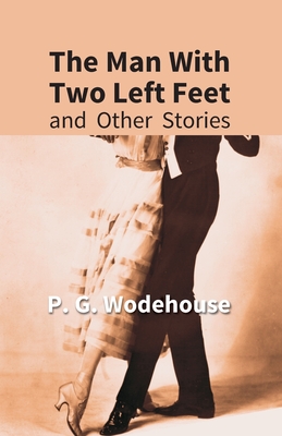 The Man With Two Left Feet: And Other Stories - Wodehouse, P G