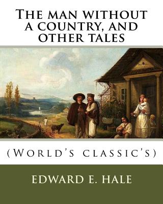 The man without a country, and other tales. By: Edward E. Hale ( short story).: Edward Everett Hale (April 3, 1822 - June 10, 1909) was an American author, historian, and Unitarian minister. - Hale, Edward E