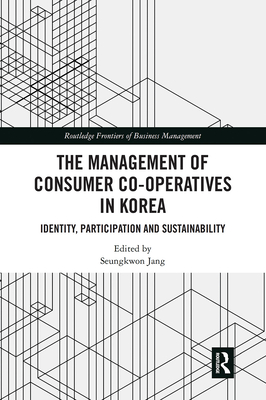 The Management of Consumer Co-Operatives in Korea: Identity, Participation and Sustainability - Jang, Seungkwon (Editor)