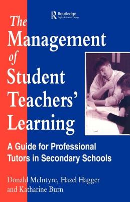 The Management of Student Teachers' Learning: A Guide for Professional Tutors in Secondary Schools - Hagger, H, and McIntyre, Donald