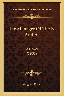 The Manager Of The B. And A.: A Novel (1901) - Kester, Vaughan