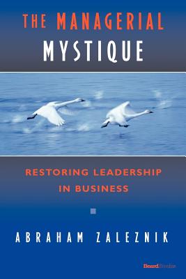 The Managerial Mystique: Restoring Leadership in Business - Zaleznik, Abraham
