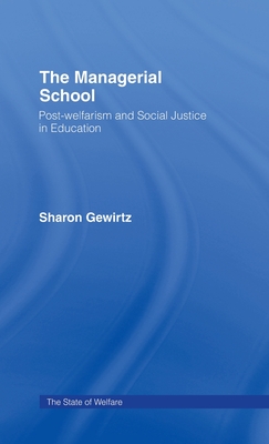 The Managerial School: Post-welfarism and Social Justice in Education - Gewirtz, Sharon, Dr.