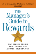The Manager's Guide to Rewards: What You Need to Know to Get the Best For--And From--Your Empl S - Jensen, Doug, and McMullen, Tom, and Stark, Mel