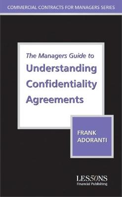 The Managers Guide to Understanding Confidentiality Agreements - Adoranti, Frank (Editor)