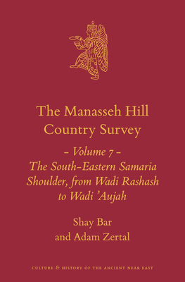 The Manasseh Hill Country Survey Volume 7: The South-Eastern Samaria Shoulder, from Wadi Rashash to Wadi 'Aujah - Bar, Shay, and Zertal Zl, Adam