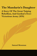 The Mandarin's Daughter: A Story Of The Great Taiping Rebellion, And Gordon's Ever-Victorious Army (1876)