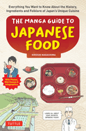 The Manga Guide to Japanese Food: Everything You Want to Know about the History, Ingredients and Folklore of Japan's Unique Cuisine (Learn All about Your Favorite Japanese Foods!)